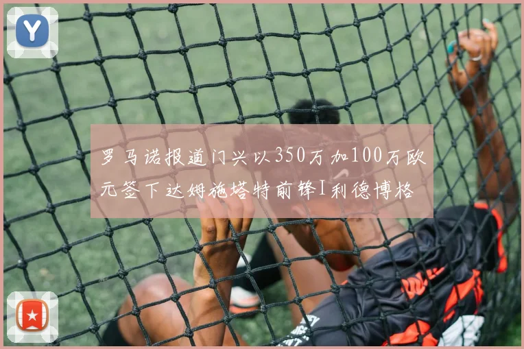 罗马诺报道门兴以350万加100万欧元签下达姆施塔特前锋I利德博格